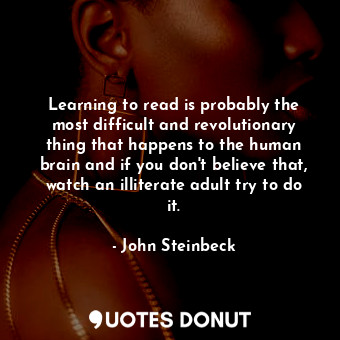  Learning to read is probably the most difficult and revolutionary thing that hap... - John Steinbeck - Quotes Donut