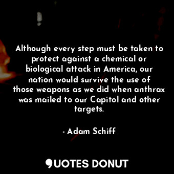  Although every step must be taken to protect against a chemical or biological at... - Adam Schiff - Quotes Donut