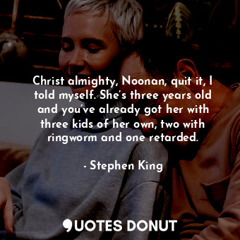  Christ almighty, Noonan, quit it, I told myself. She’s three years old and you’v... - Stephen King - Quotes Donut