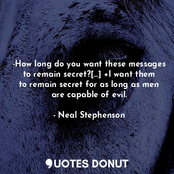  -How long do you want these messages to remain secret?[...] +I want them to rema... - Neal Stephenson - Quotes Donut
