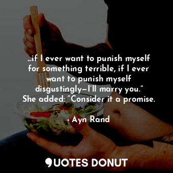  ...if I ever want to punish myself for something terrible, if I ever want to pun... - Ayn Rand - Quotes Donut