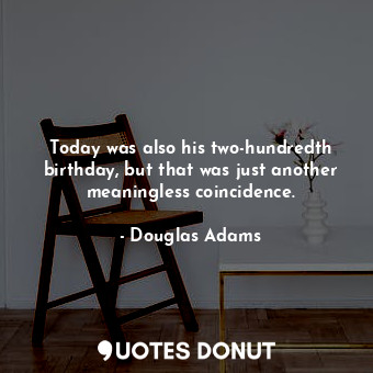  Today was also his two-hundredth birthday, but that was just another meaningless... - Douglas Adams - Quotes Donut