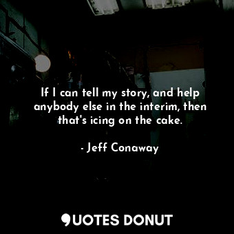  If I can tell my story, and help anybody else in the interim, then that&#39;s ic... - Jeff Conaway - Quotes Donut