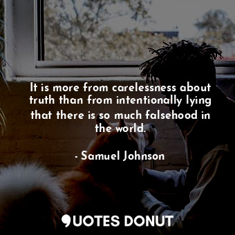  It is more from carelessness about truth than from intentionally lying that ther... - Samuel Johnson - Quotes Donut