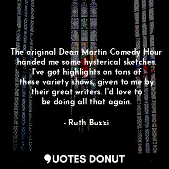  The original Dean Martin Comedy Hour handed me some hysterical sketches. I&#39;v... - Ruth Buzzi - Quotes Donut