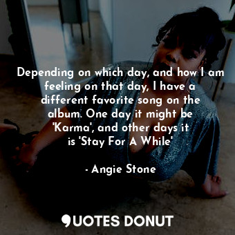  Depending on which day, and how I am feeling on that day, I have a different fav... - Angie Stone - Quotes Donut