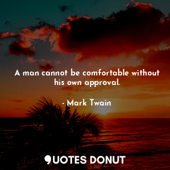  A man cannot be comfortable without his own approval.... - Mark Twain - Quotes Donut