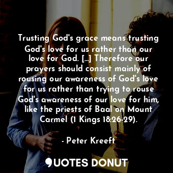 Trusting God's grace means trusting God's love for us rather than our love for G... - Peter Kreeft - Quotes Donut