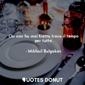  Chi non ha mai fretta trova il tempo per tutto.... - Mikhail Bulgakov - Quotes Donut