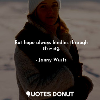  But hope always kindles through striving.... - Janny Wurts - Quotes Donut