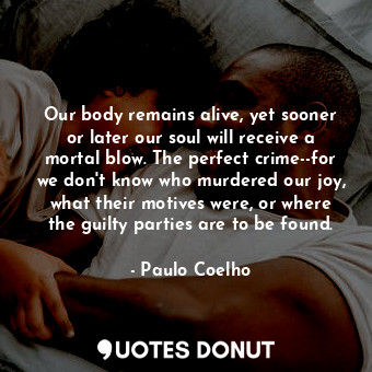  Our body remains alive, yet sooner or later our soul will receive a mortal blow.... - Paulo Coelho - Quotes Donut