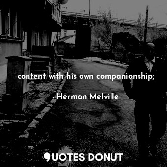  content with his own companionship;... - Herman Melville - Quotes Donut