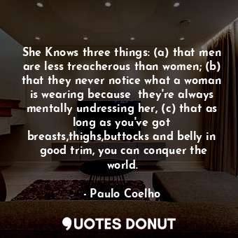  She Knows three things: (a) that men are less treacherous than women; (b) that t... - Paulo Coelho - Quotes Donut