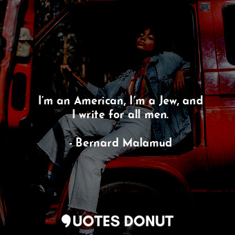  I’m an American, I’m a Jew, and I write for all men.... - Bernard Malamud - Quotes Donut