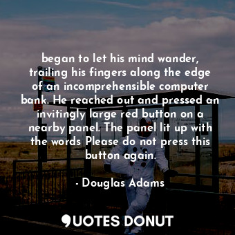  began to let his mind wander, trailing his fingers along the edge of an incompre... - Douglas Adams - Quotes Donut