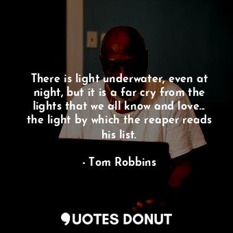  There is light underwater, even at night, but it is a far cry from the lights th... - Tom Robbins - Quotes Donut