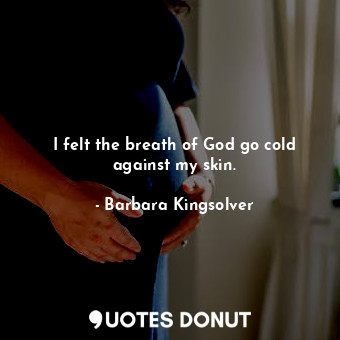  I felt the breath of God go cold against my skin.... - Barbara Kingsolver - Quotes Donut