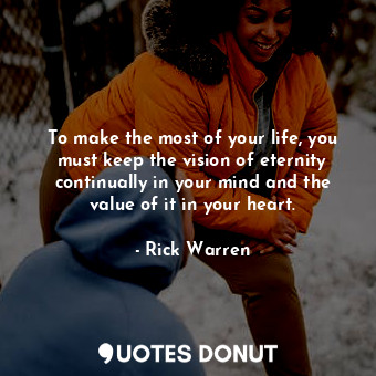  To make the most of your life, you must keep the vision of eternity continually ... - Rick Warren - Quotes Donut