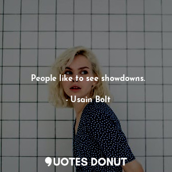  People like to see showdowns.... - Usain Bolt - Quotes Donut