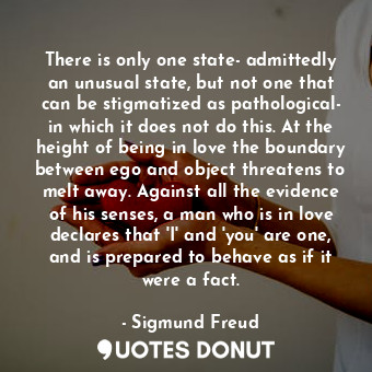 There is only one state- admittedly an unusual state, but not one that can be st... - Sigmund Freud - Quotes Donut