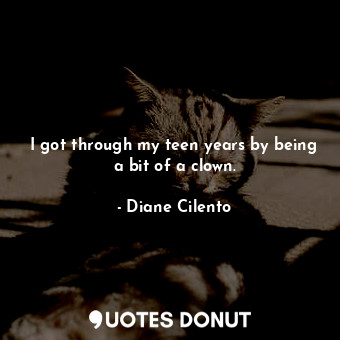  I got through my teen years by being a bit of a clown.... - Diane Cilento - Quotes Donut
