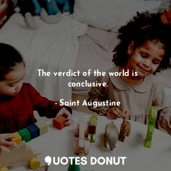  The verdict of the world is conclusive.... - Saint Augustine - Quotes Donut