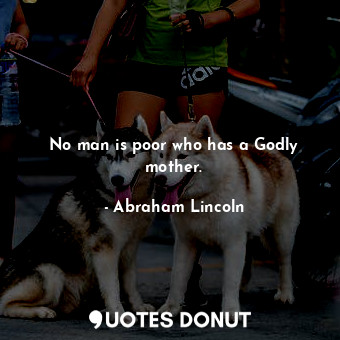  No man is poor who has a Godly mother.... - Abraham Lincoln - Quotes Donut