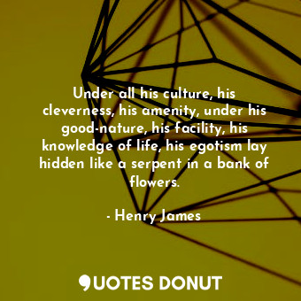  Under all his culture, his cleverness, his amenity, under his good-nature, his f... - Henry James - Quotes Donut