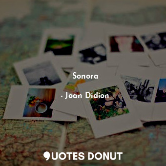  Sonora... - Joan Didion - Quotes Donut