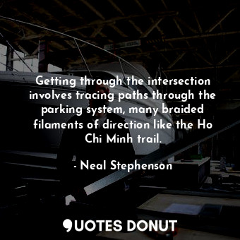  Getting through the intersection involves tracing paths through the parking syst... - Neal Stephenson - Quotes Donut