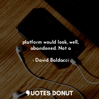  platform would look, well, abandoned. Not a... - David Baldacci - Quotes Donut