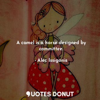  A camel is a horse designed by committee.... - Alec Issigonis - Quotes Donut