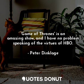  &#39;Game of Thrones&#39; is an amazing show, and I have no problem speaking of ... - Peter Dinklage - Quotes Donut