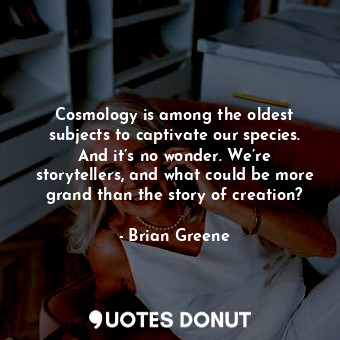 Cosmology is among the oldest subjects to captivate our species. And it’s no wonder. We’re storytellers, and what could be more grand than the story of creation?