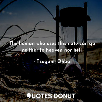  The human who uses this note can go neither to heaven nor hell.... - Tsugumi Ohba - Quotes Donut