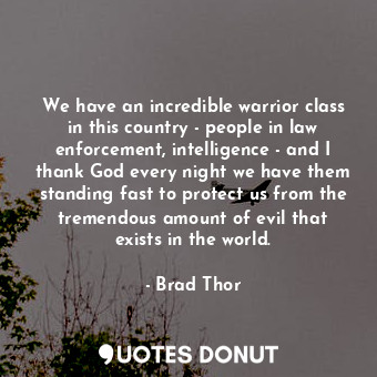  We have an incredible warrior class in this country - people in law enforcement,... - Brad Thor - Quotes Donut
