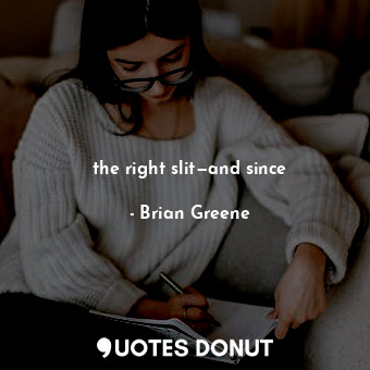  the right slit—and since... - Brian Greene - Quotes Donut