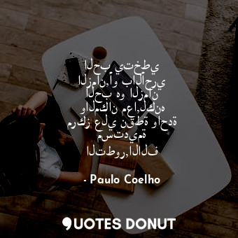  الحب يتخطي الزمان,أو بالأحري الحب هو الزمان والمكان معا,لكنه مركز علي نقطة واحدة... - Paulo Coelho - Quotes Donut