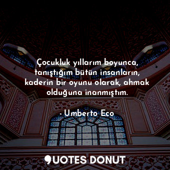  Çocukluk yıllarım boyunca, tanıştığım bütün insanların, kaderin bir oyunu olarak... - Umberto Eco - Quotes Donut