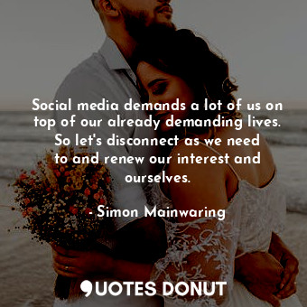  Social media demands a lot of us on top of our already demanding lives. So let&#... - Simon Mainwaring - Quotes Donut