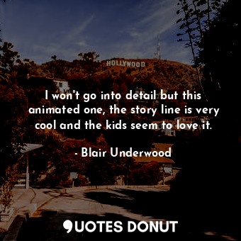  I won&#39;t go into detail but this animated one, the story line is very cool an... - Blair Underwood - Quotes Donut