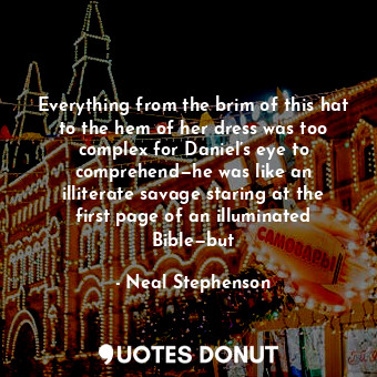  Everything from the brim of this hat to the hem of her dress was too complex for... - Neal Stephenson - Quotes Donut