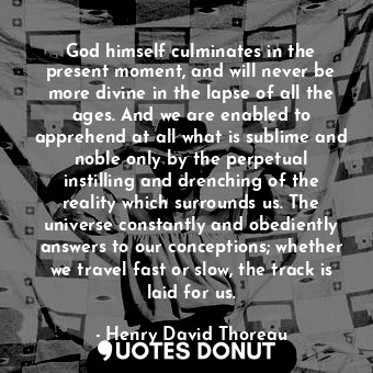  God himself culminates in the present moment, and will never be more divine in t... - Henry David Thoreau - Quotes Donut