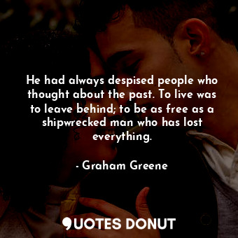  He had always despised people who thought about the past. To live was to leave b... - Graham Greene - Quotes Donut