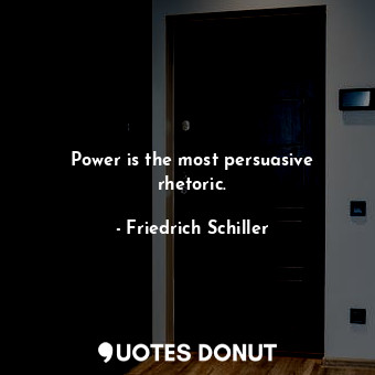  Power is the most persuasive rhetoric.... - Friedrich Schiller - Quotes Donut