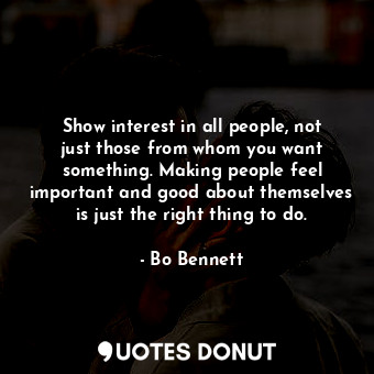  Show interest in all people, not just those from whom you want something. Making... - Bo Bennett - Quotes Donut