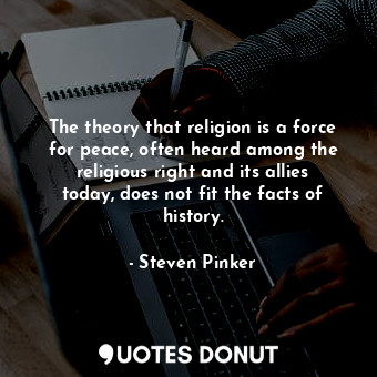  The theory that religion is a force for peace, often heard among the religious r... - Steven Pinker - Quotes Donut