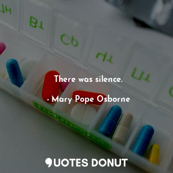  There was silence.... - Mary Pope Osborne - Quotes Donut