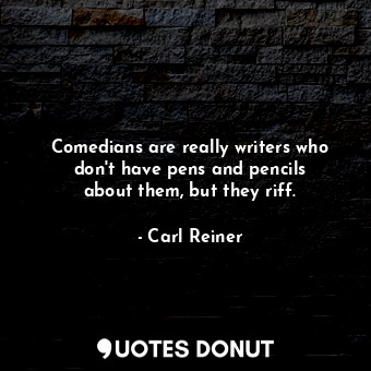  Comedians are really writers who don&#39;t have pens and pencils about them, but... - Carl Reiner - Quotes Donut
