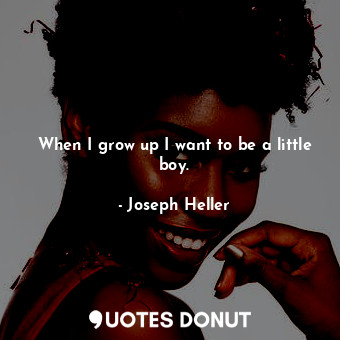  When I grow up I want to be a little boy.... - Joseph Heller - Quotes Donut
